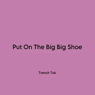 Trench Tok – Put On The Big Big Shoe